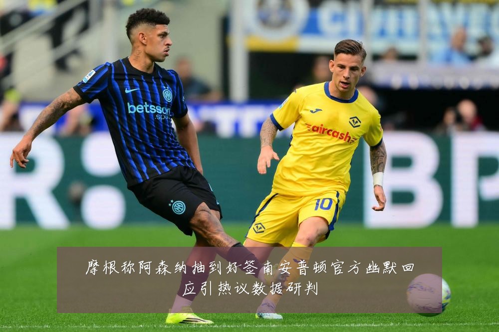 摩根称阿森纳抽到好签南安普顿官方幽默回应引热议数据研判