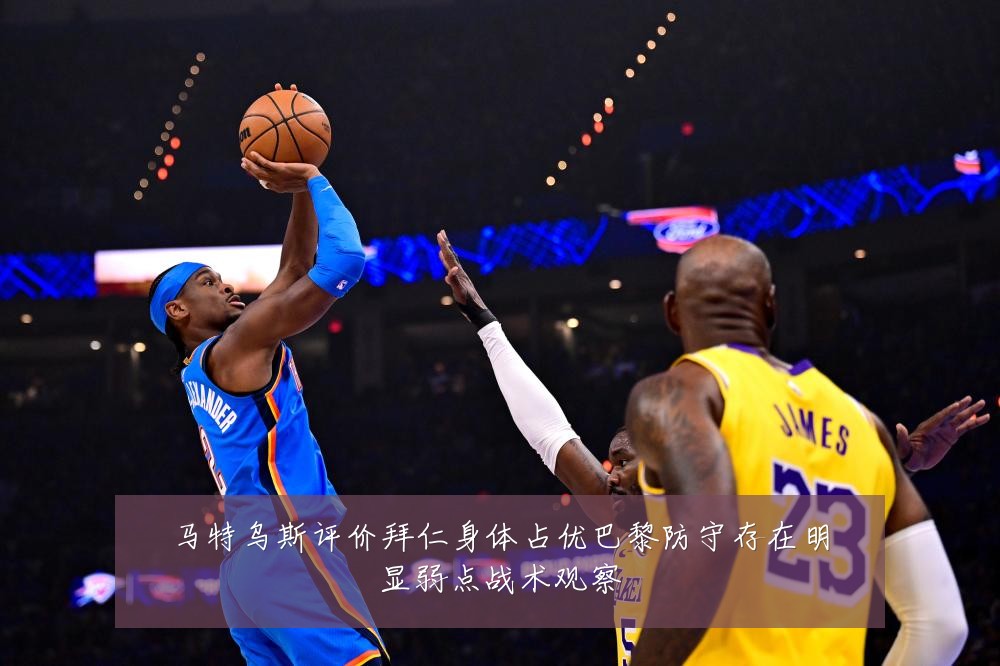 马特乌斯评价拜仁身体占优巴黎防守存在明显弱点战术观察